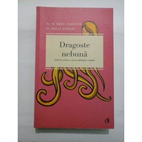  Dragoste  nebuna * Ghid  de  evitare  a  personalitatilor  ciudate  -  W. BRAD  JOHNSON ;  KELLY  MURRAY